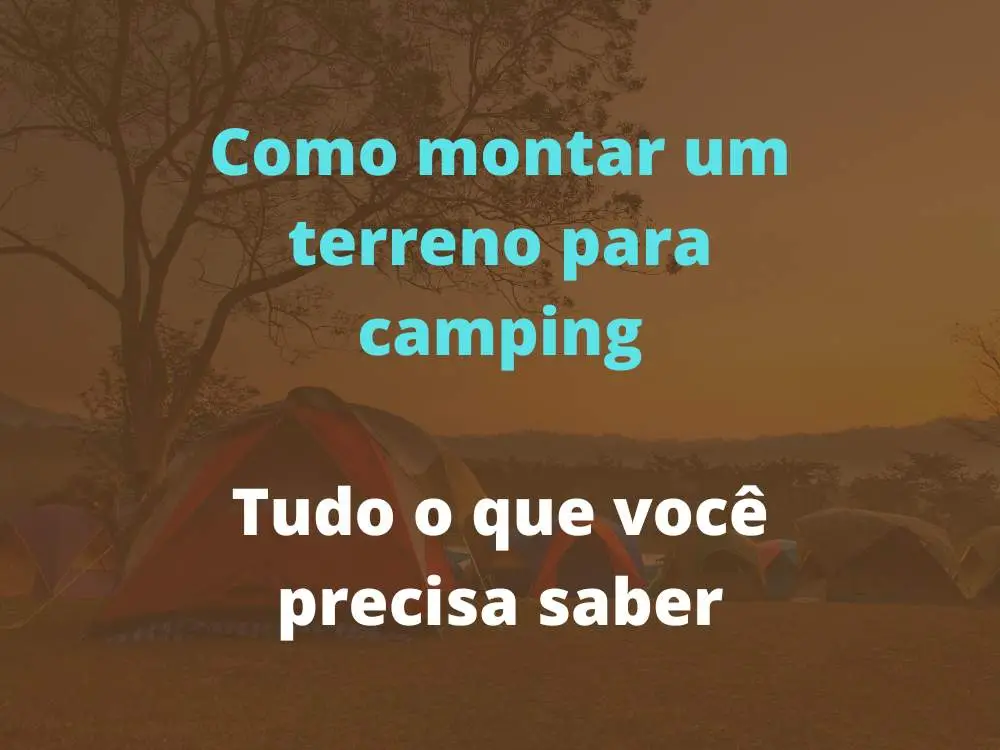 Como montar um terreno para camping